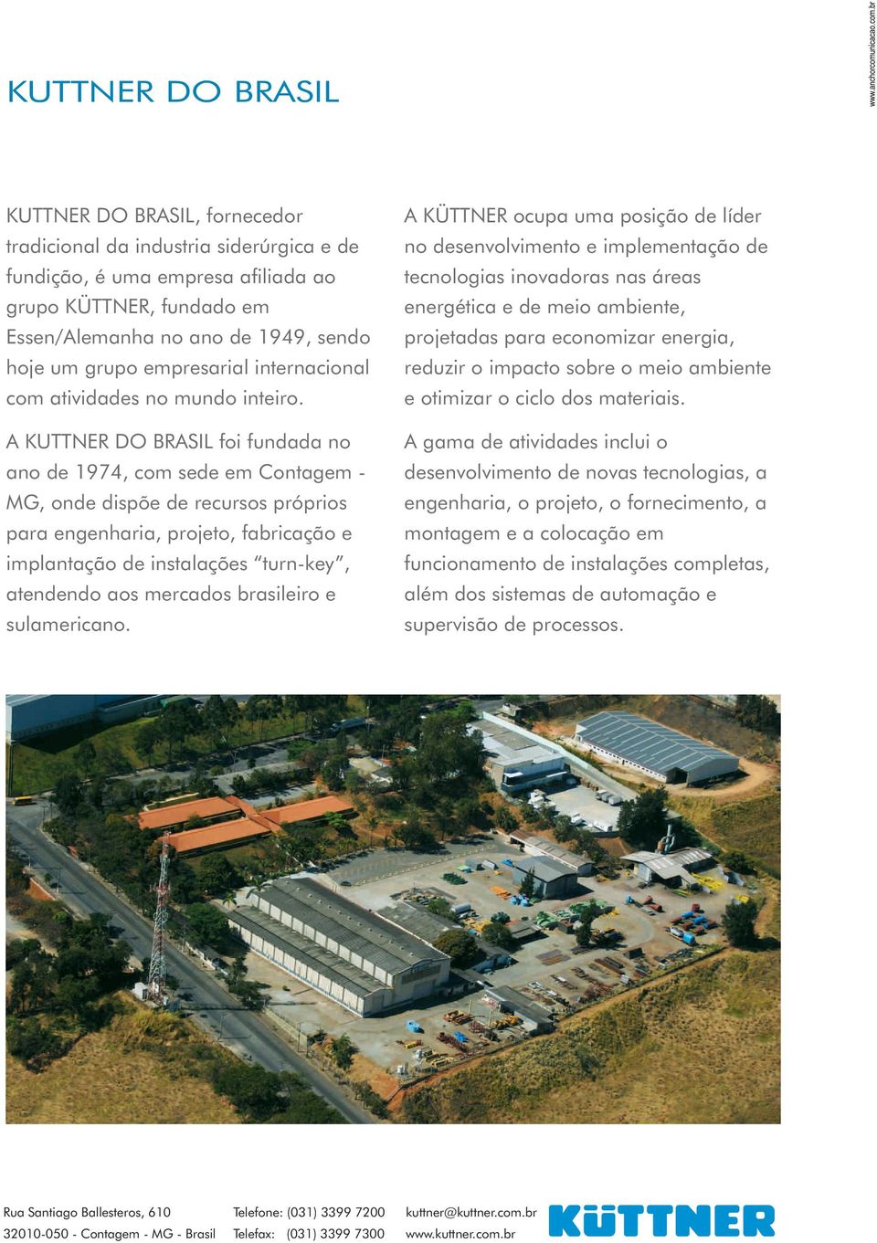 A KUTTNER DO BRASIL foi fundada no ano de 1974, com sede em Contagem - MG, onde dispõe de recursos próprios para engenharia, projeto, fabricação e implantação de instalações turn-key, atendendo aos
