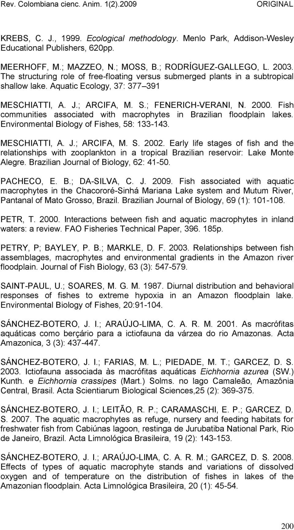 Fish communities associated with macrophytes in Brazilian floodplain lakes. Environmental Biology of Fishes, 58: 133-143. MESCHIATTI, A. J.; ARCIFA, M. S. 2002.
