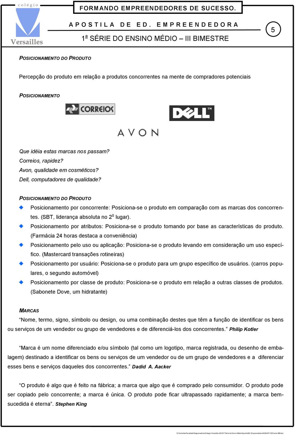 Avon, qualida em cosméticos? Dell, computadores qualida? POSICIONAMENTO DO PRODUTO Posicionamento por concorrente: Posiciona-se o produto em comparação com as marcas dos concorrentes.