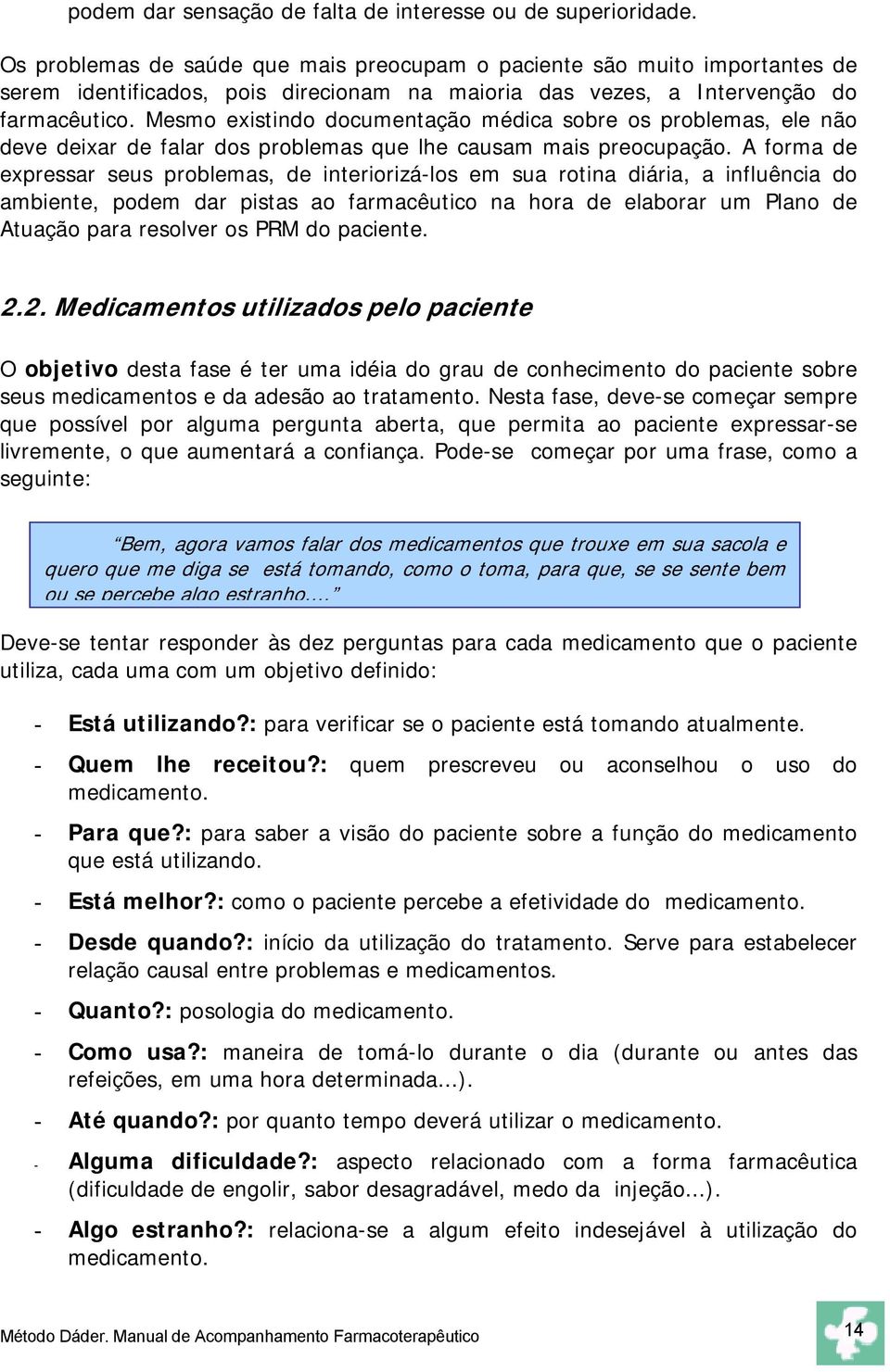 Mesmo existindo documentação médica sobre os problemas, ele não deve deixar de falar dos problemas que lhe causam mais preocupação.