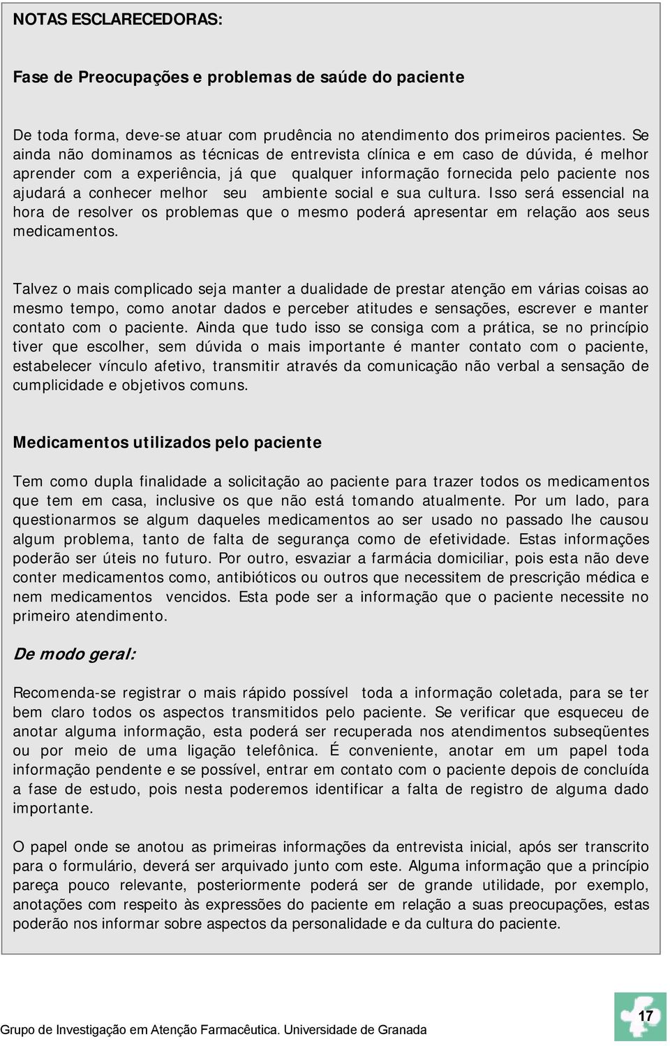 ambiente social e sua cultura. Isso será essencial na hora de resolver os problemas que o mesmo poderá apresentar em relação aos seus medicamentos.