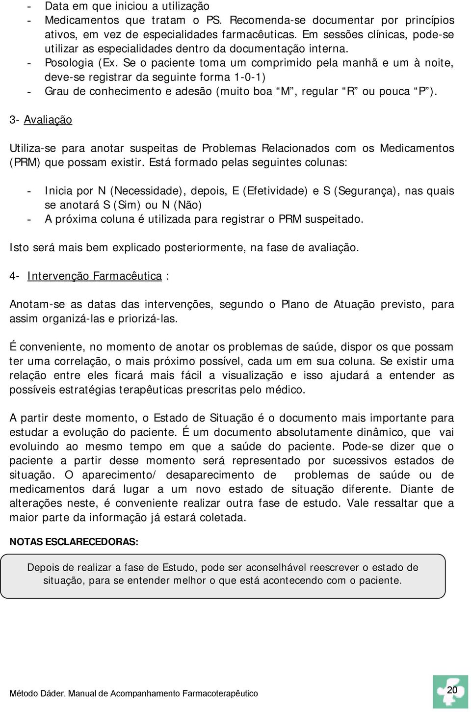 Se o paciente toma um comprimido pela manhã e um à noite, deve-se registrar da seguinte forma 1-0-1) - Grau de conhecimento e adesão (muito boa M, regular R ou pouca P ).