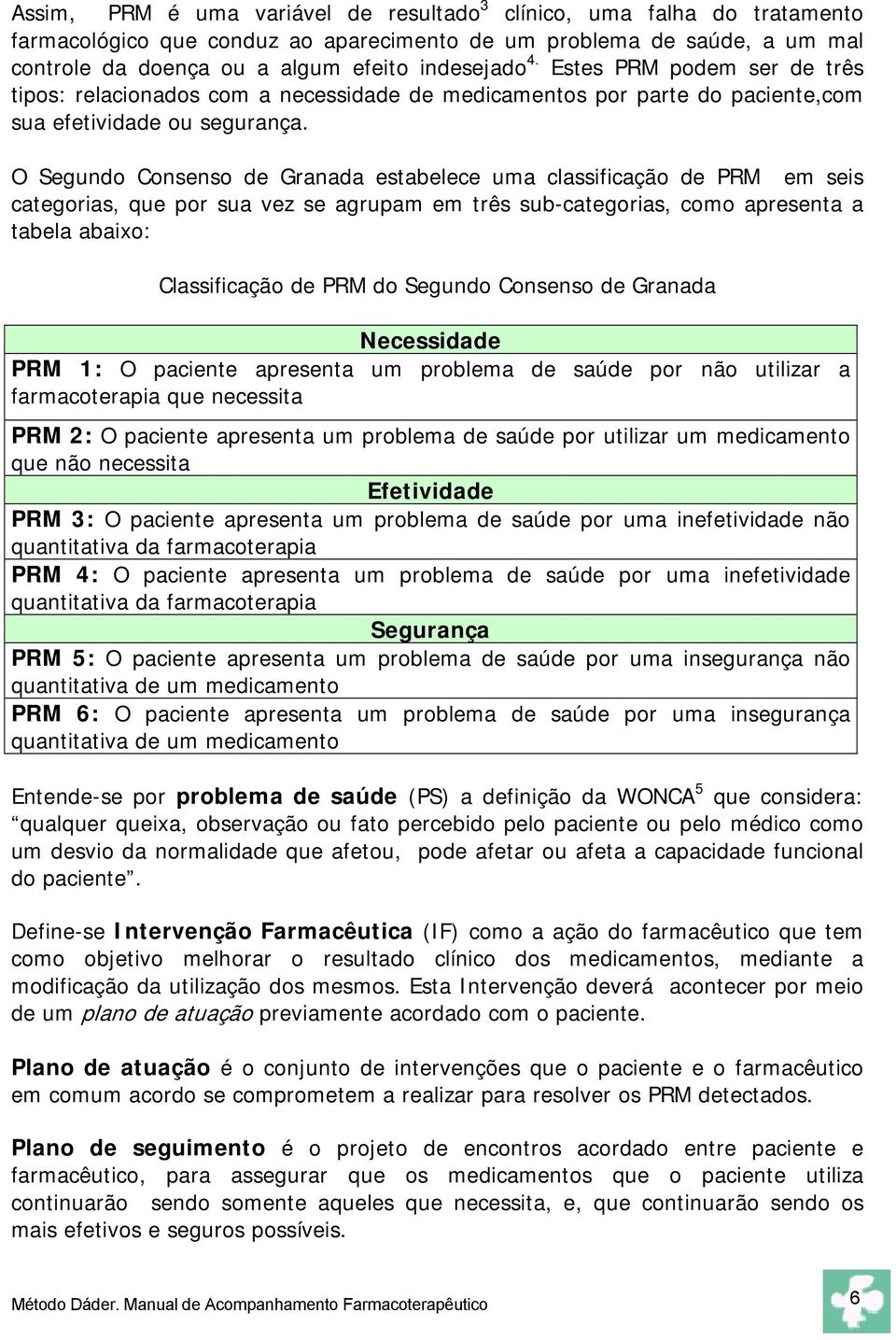 O Segundo Consenso de Granada estabelece uma classificação de PRM em seis categorias, que por sua vez se agrupam em três sub-categorias, como apresenta a tabela abaixo: Classificação de PRM do