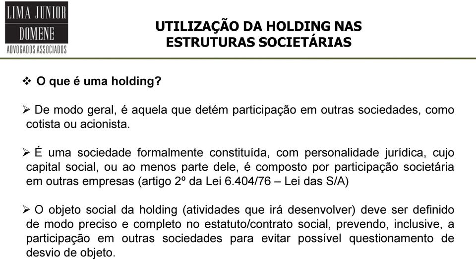 É uma sociedade formalmente constituída, com personalidade jurídica, cujo capital social, ou ao menos parte dele, é composto por participação societária em