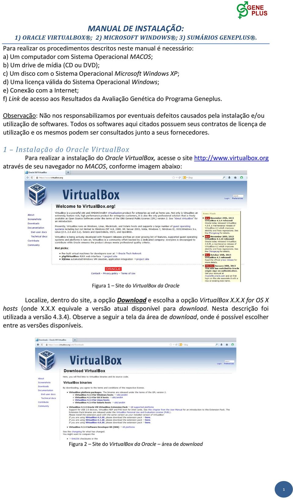 Windows XP; d) Uma licença válida do Sistema Operacional Windows; e) Conexão com a Internet; f) Link de acesso aos Resultados da Avaliação Genética do Programa Geneplus.