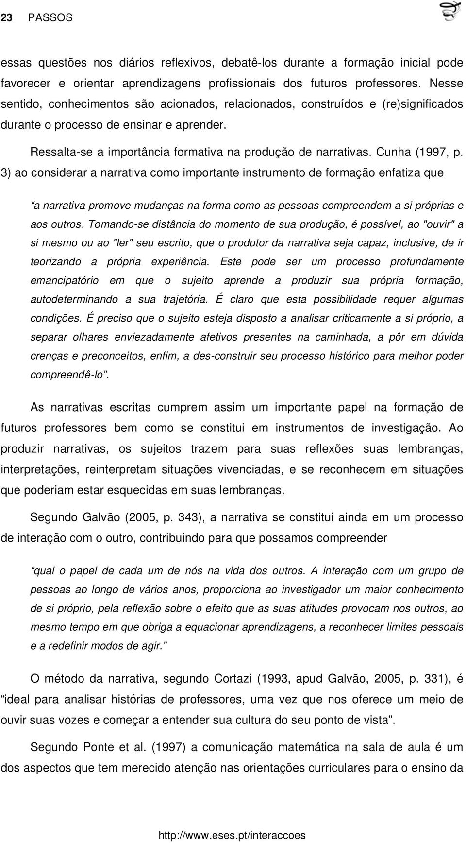 Cunha (1997, p. 3) ao considerar a narrativa como importante instrumento de formação enfatiza que a narrativa promove mudanças na forma como as pessoas compreendem a si próprias e aos outros.