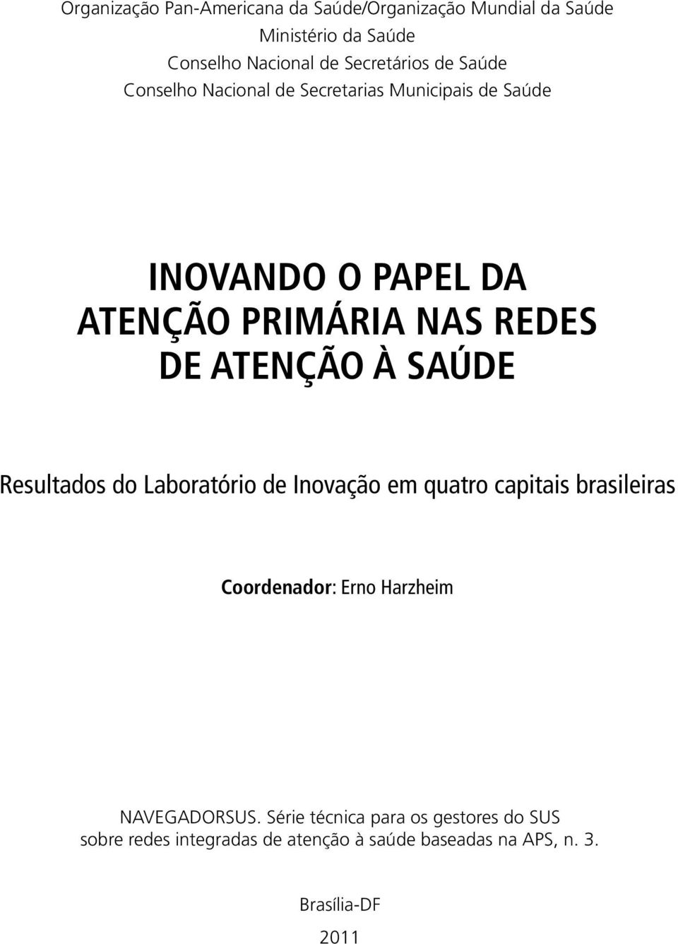 ATENÇÃO À SAÚDE Resultados do Laboratório de Inovação em quatro capitais brasileiras Coordenador: Erno Harzheim