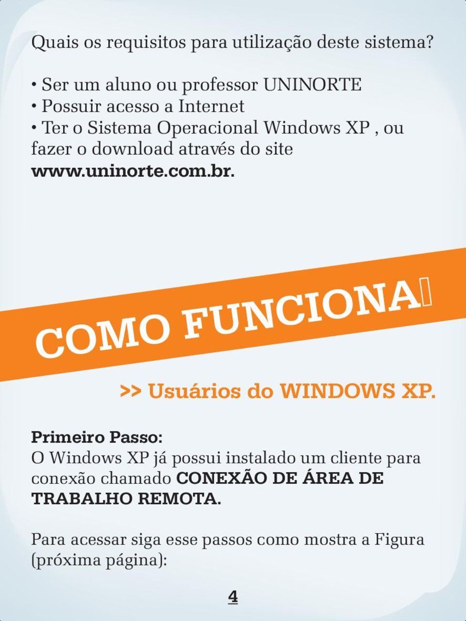 o download através do site www.uninorte.com.br. COMO FUNCIONA? >> Usuários do WINDOWS XP.