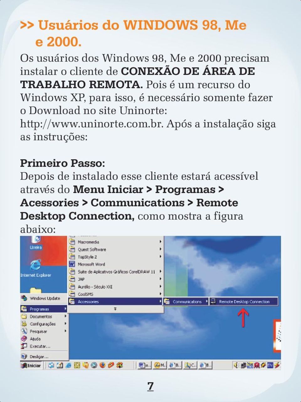 Pois é um recurso do Windows XP, para isso, é necessário somente fazer o Download no site Uninorte: http://www.uninorte.com.
