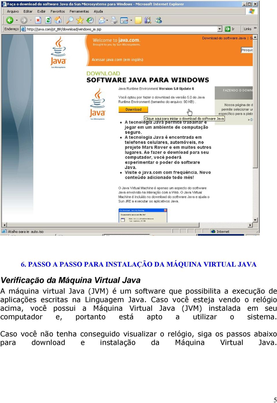 Caso você esteja vendo o relógio acima, você possui a Máquina Virtual Java (JVM) instalada em seu computador e, portanto