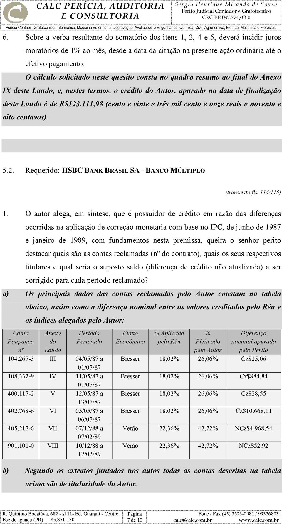 111,98 (cento e vinte e três mil cento e onze reais e noventa e oito centavos). 5.2. Requerido: HSBC BANK BRASIL SA - BANCO MÚLTIPLO (transcrito fls. 114/115) 1.