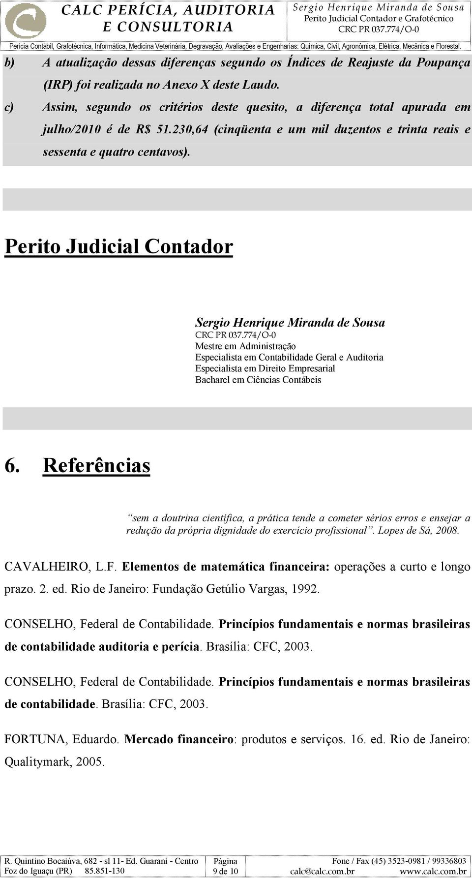 Perito Judicial Contador Mestre em Administração Especialista em Contabilidade Geral e Auditoria Especialista em Direito Empresarial Bacharel em Ciências Contábeis 6.