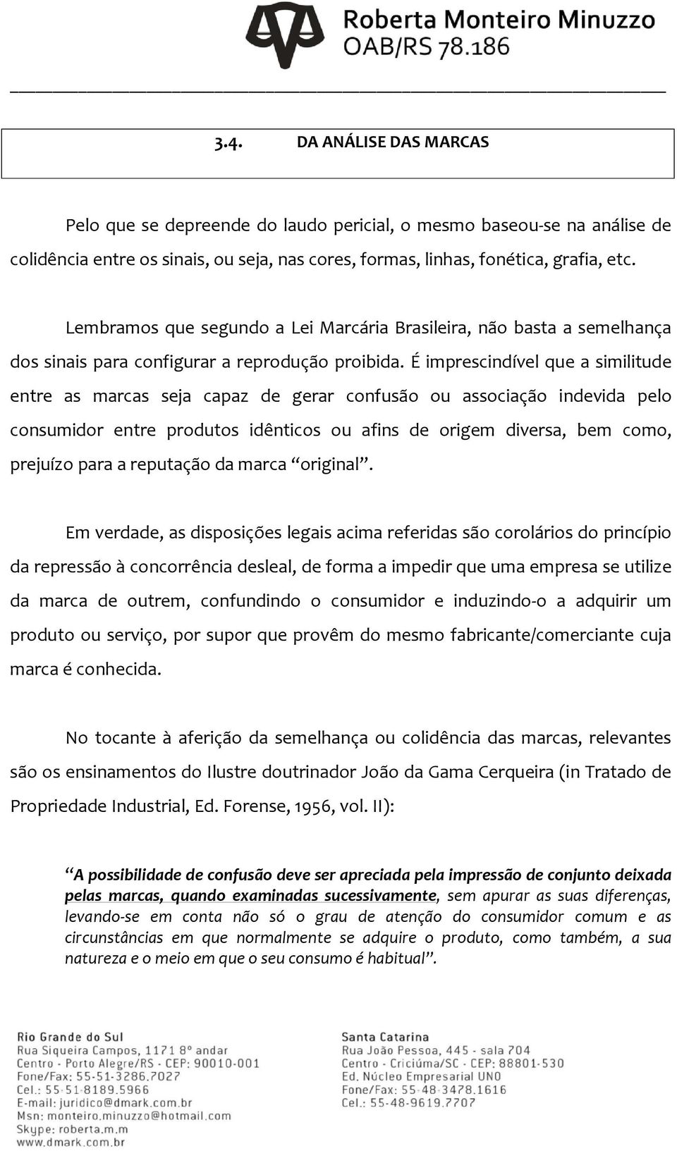 É imprescindível que a similitude entre as marcas seja capaz de gerar confusão ou associação indevida pelo consumidor entre produtos idênticos ou afins de origem diversa, bem como, prejuízo para a