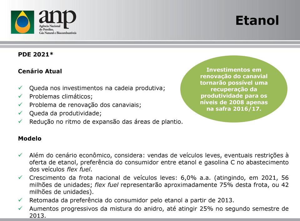 Modelo Além do cenário econômico, considera: vendas de veículos leves, eventuais restrições à oferta de etanol, preferência do consumidor entre etanol e gasolina C no abastecimento dos veículos flex