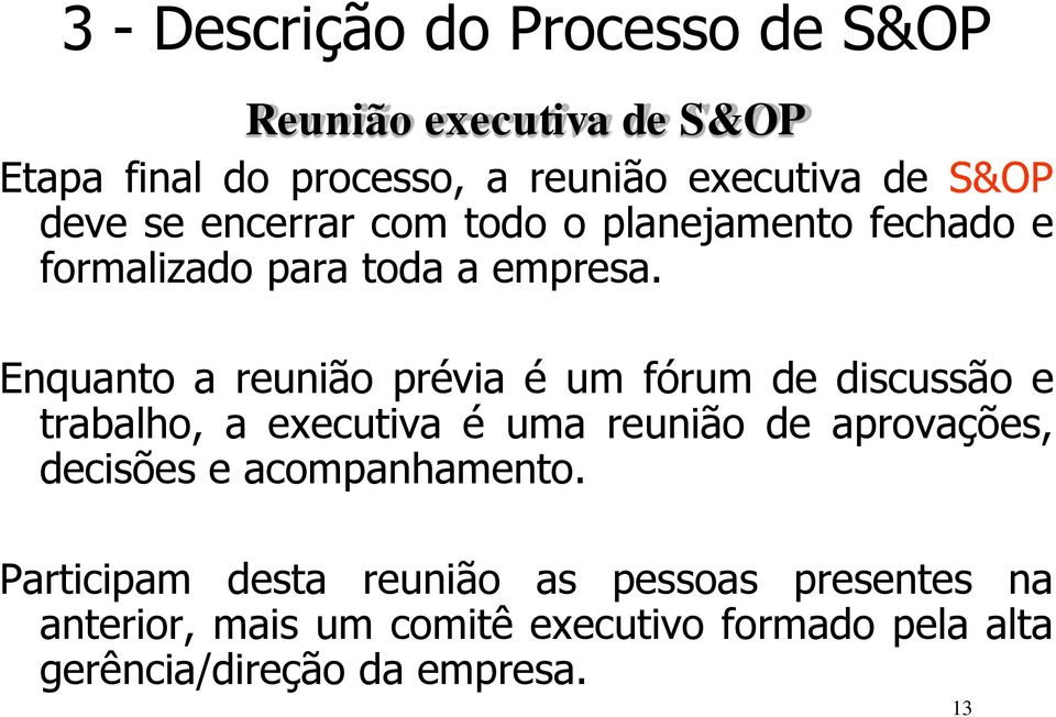 Enquanto a reunião prévia é um fórum de discussão e trabalho, a executiva é uma reunião de aprovações, decisões e