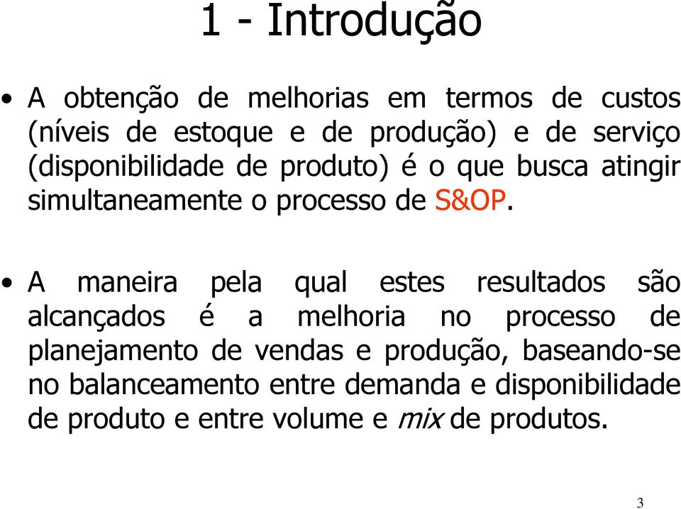 A maneira pela qual estes resultados são alcançados é a melhoria no processo de planejamento de vendas