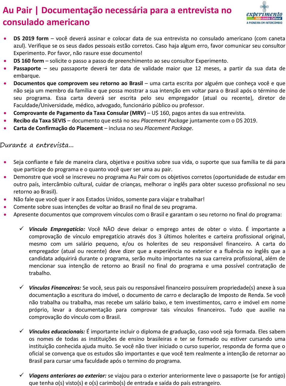 DS 160 form solicite o passo a passo de preenchimento ao seu consultor Experimento. Passaporte seu passaporte deverá ter data de validade maior que 12 meses, a partir da sua data de embarque.