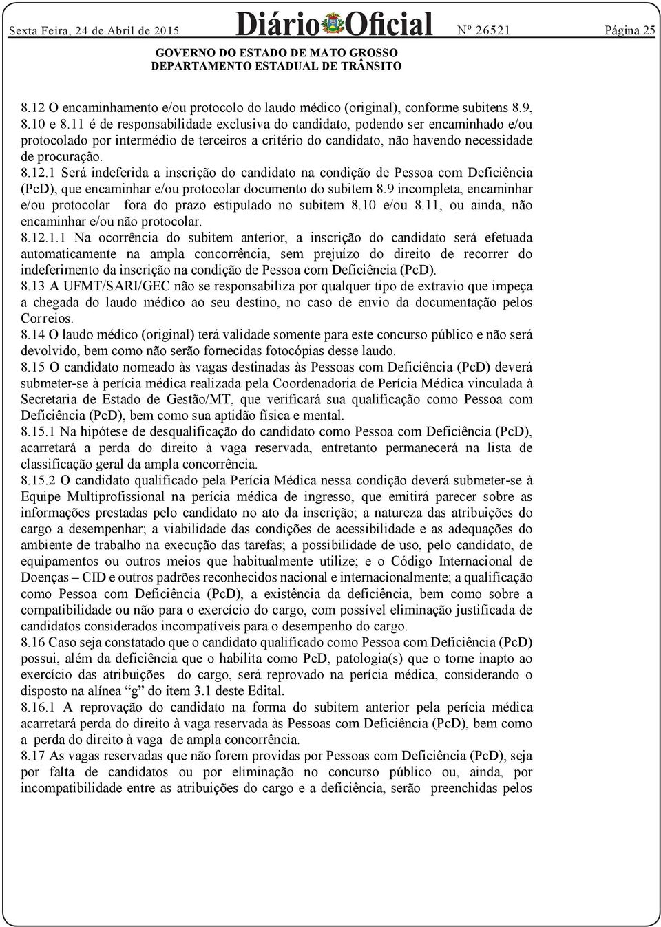 1 Será indeferida a inscrição do candidato na condição de Pessoa com Deficiência (PcD), que encaminhar e/ou protocolar documento do subitem 8.