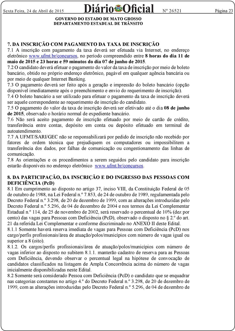 2 O candidato deverá efetuar o pagamento do valor da taxa de inscrição por meio de boleto bancário, obtido no próprio endereço eletrônico, pagável em qualquer agência bancária ou por meio de qualquer