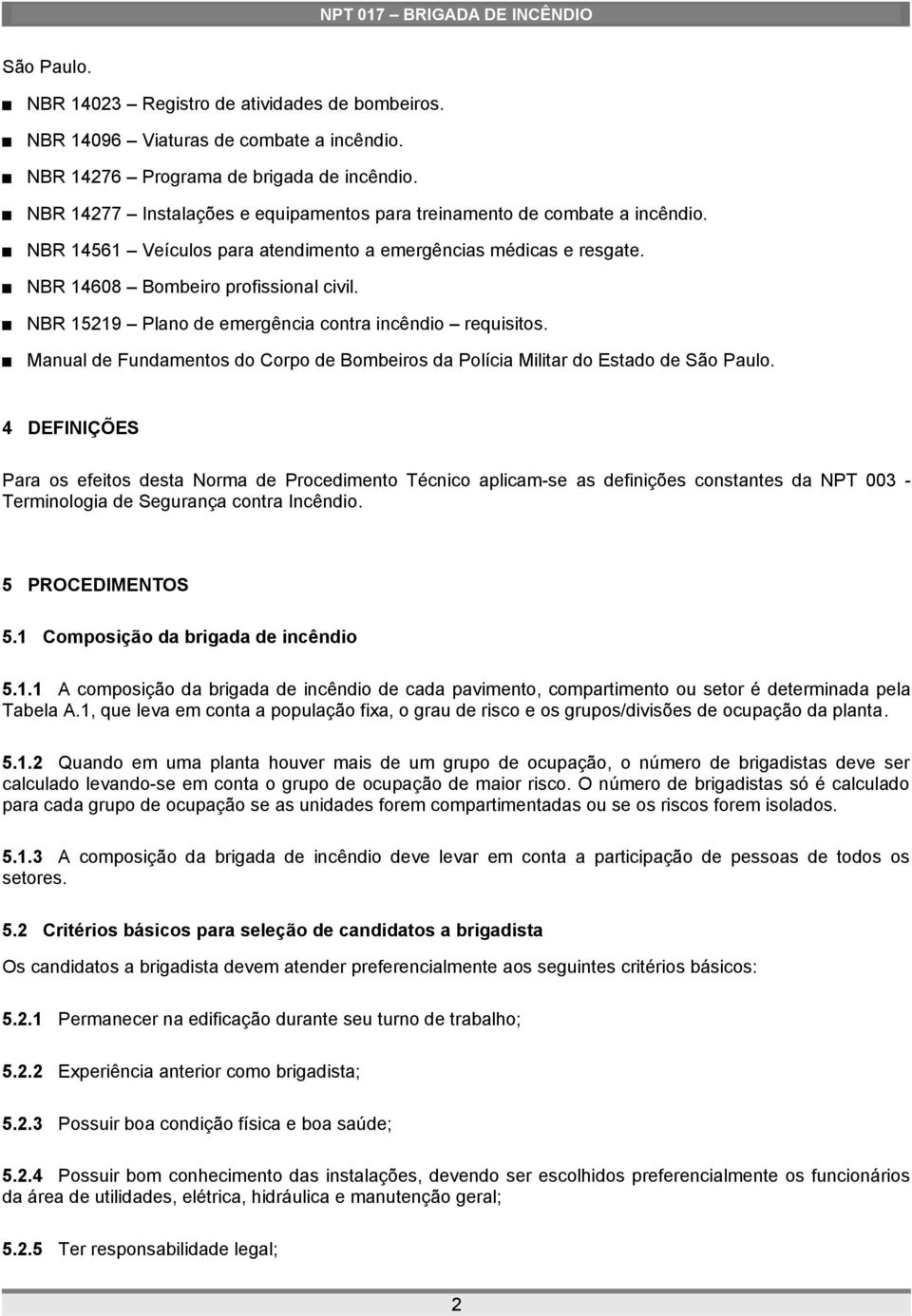 NBR 15219 Plano de emergência contra incêndio requisitos. Manual de Fundamentos do Corpo de Bombeiros da Polícia Militar do Estado de São Paulo.