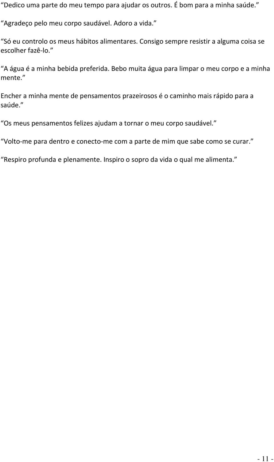 Bebo muita água para limpar o meu corpo e a minha mente. Encher a minha mente de pensamentos prazeirosos é o caminho mais rápido para a saúde.