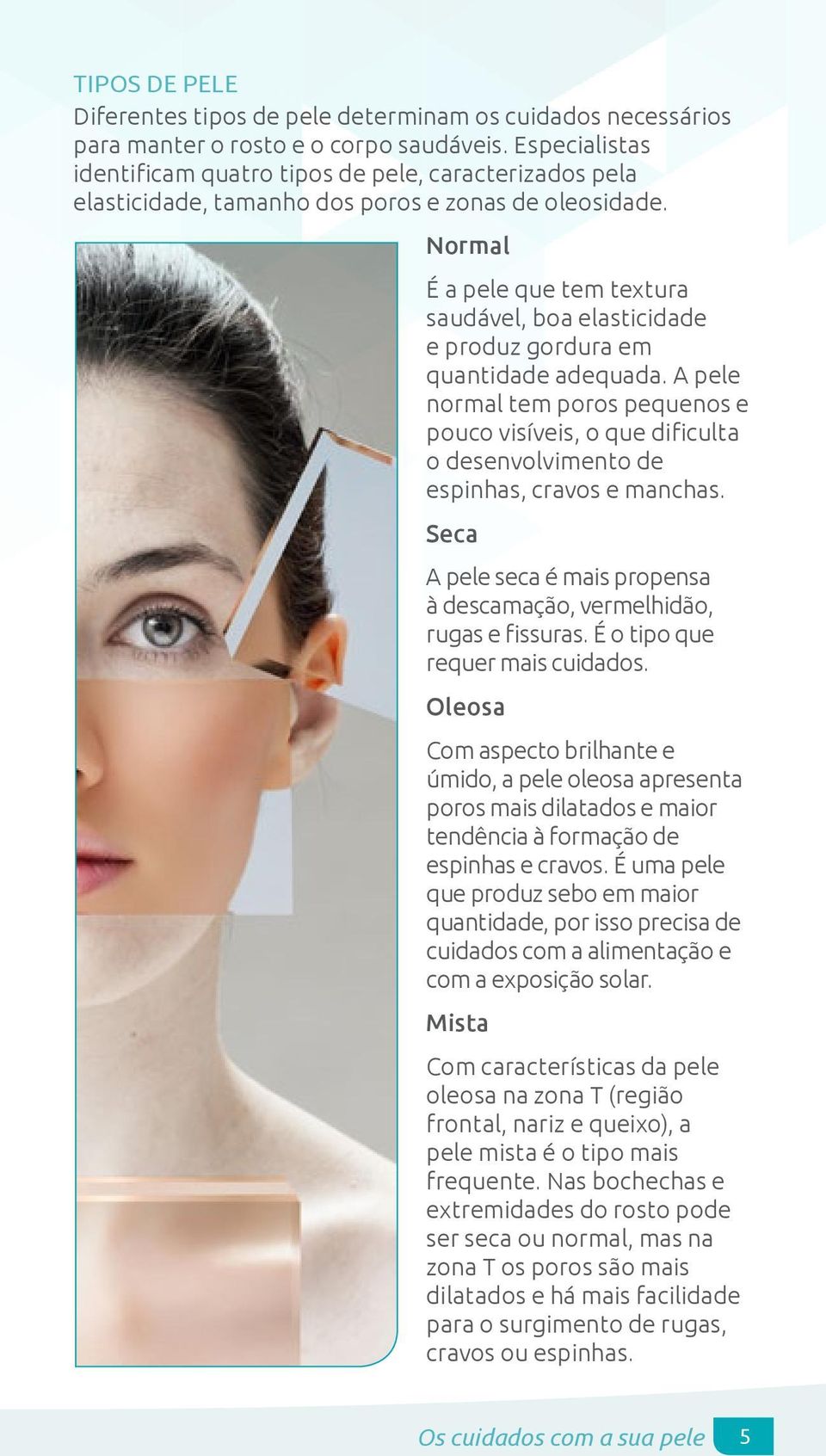 Normal É a pele que tem textura saudável, boa elasticidade e produz gordura em quantidade adequada.