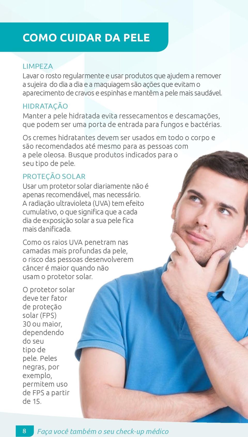 Os cremes hidratantes devem ser usados em todo o corpo e são recomendados até mesmo para as pessoas com a pele oleosa. Busque produtos indicados para o seu tipo de pele.