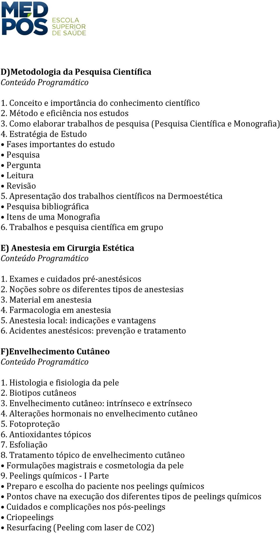 Apresentação dos trabalhos científicos na Dermoestética Pesquisa bibliográfica Itens de uma Monografia 6. Trabalhos e pesquisa científica em grupo E) Anestesia em Cirurgia Estética 1.