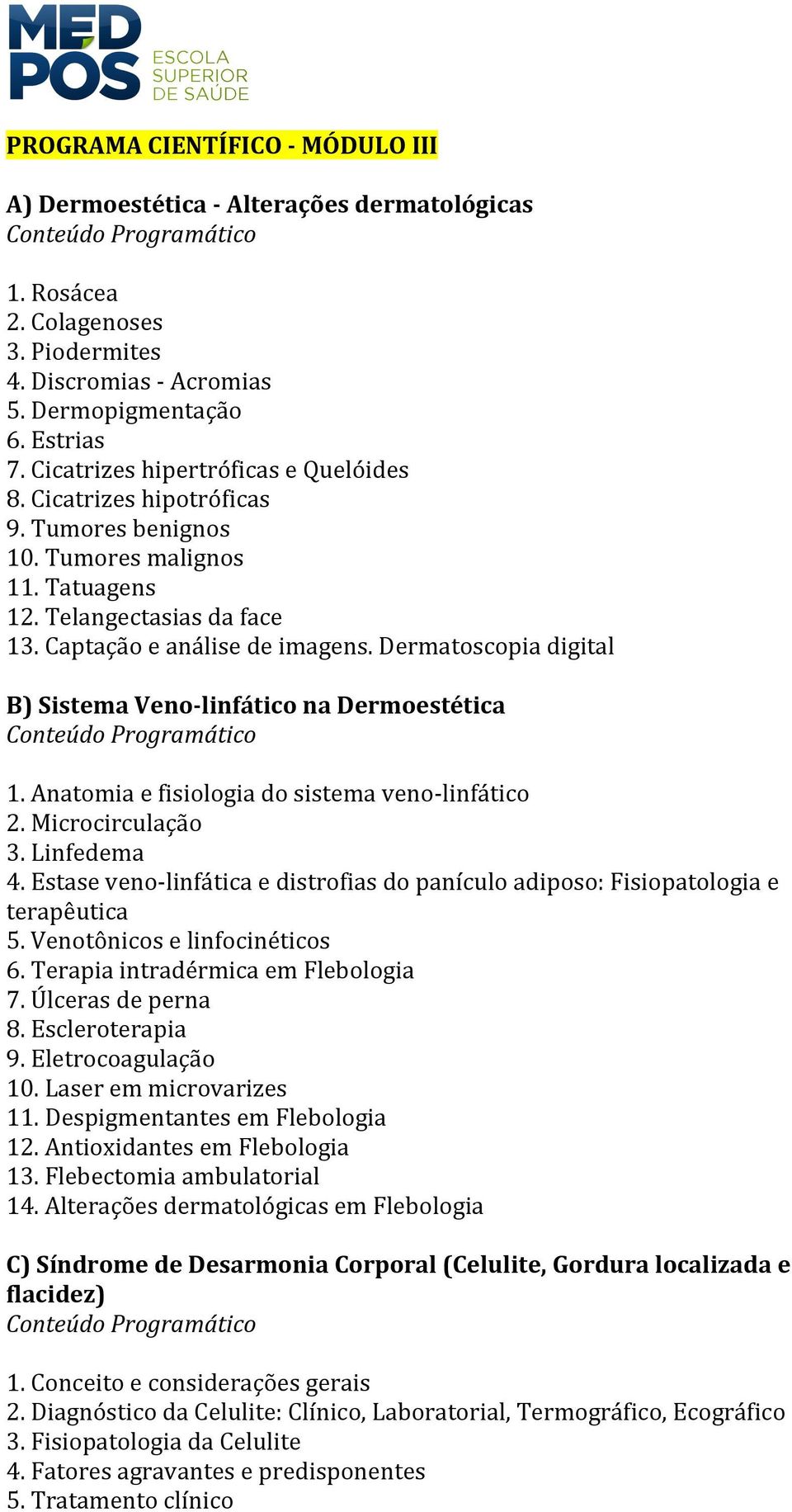 Dermatoscopia digital B) Sistema Veno- linfático na Dermoestética 1. Anatomia e fisiologia do sistema veno- linfático 2. Microcirculação 3. Linfedema 4.