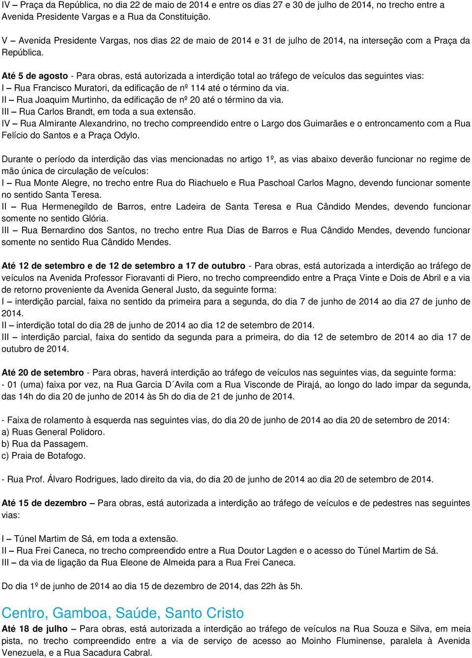 Até 5 de agosto - Para obras, está autorizada a interdição total ao tráfego de veículos das seguintes vias: I Rua Francisco Muratori, da edificação de nº 114 até o término da via.