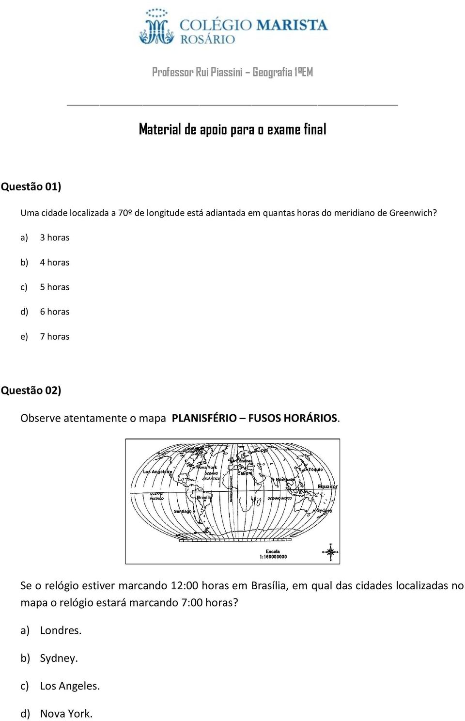 a) 3 horas b) 4 horas c) 5 horas d) 6 horas e) 7 horas Questão 02) Observe atentamente o mapa PLANISFÉRIO FUSOS HORÁRIOS.