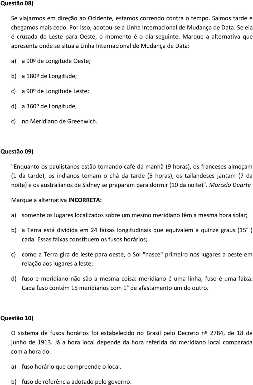 Marque a alternativa que apresenta onde se situa a Linha Internacional de Mudança de Data: a) a 90º de Longitude Oeste; b) a 180º de Longitude; c) a 90º de Longitude Leste; d) a 360º de Longitude; c)