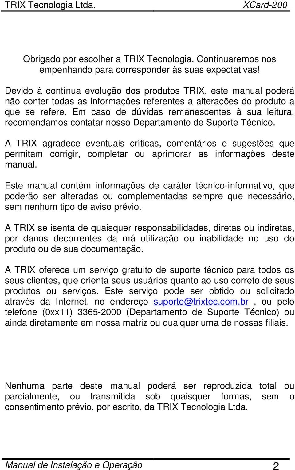 Em caso de dúvidas remanescentes à sua leitura, recomendamos contatar nosso Departamento de Suporte Técnico.