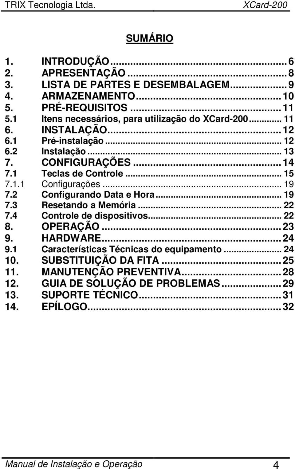 .. 19 7.2 Configurando Data e Hora... 19 7.3 Resetando a Memória... 22 7.4 Controle de dispositivos... 22 8. OPERAÇÃO... 23 9. 9.1 HARDWARE.