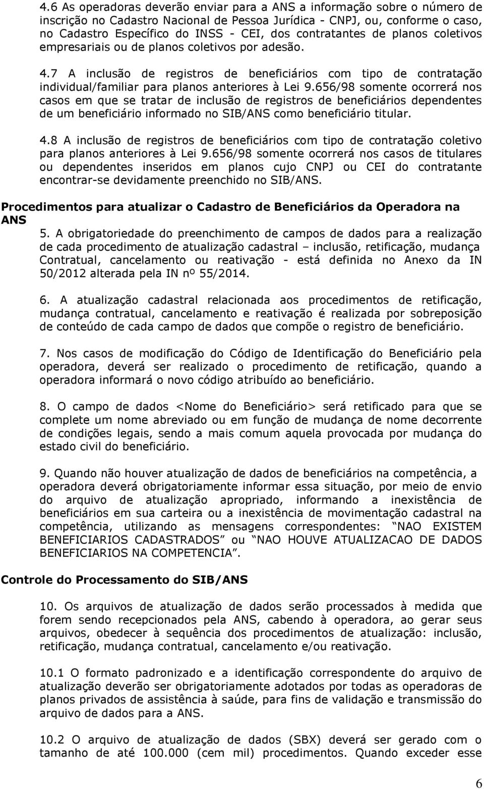 7 A inclusão de registros de beneficiários com tipo de contratação individual/familiar para planos anteriores à Lei 9.