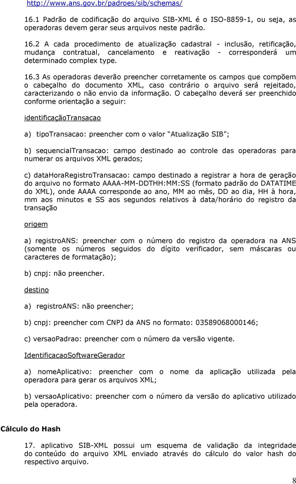 2 A cada procedimento de atualização cadastral - inclusão, retificação, mudança contratual, cancelamento e reativação - corresponderá um determinado complex type. 16.