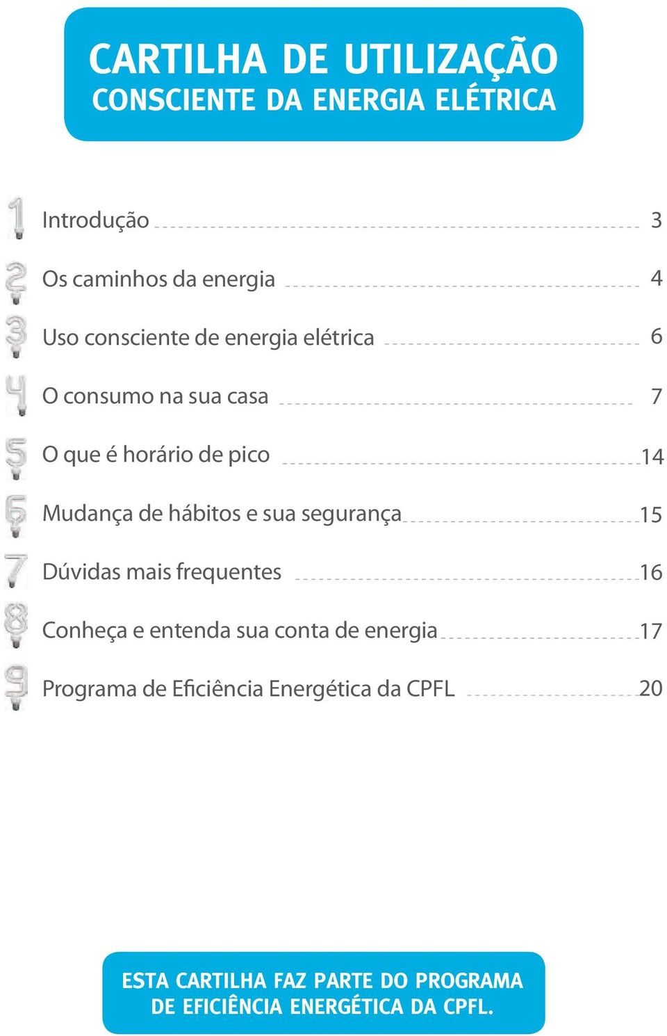 sua segurança Dúvidas mais frequentes Conheça e entenda sua conta de energia Programa de Eficiência