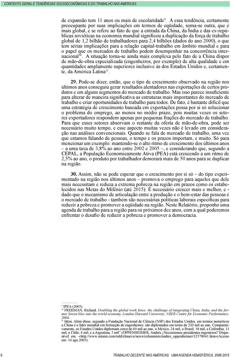 soviéticas na economia mundial significou a duplicação da força de trabalho global de 1,2 bilhão de trabalhadores para 2,4 bilhões (dados do ano 2000), o que tem sérias implicações para a relação