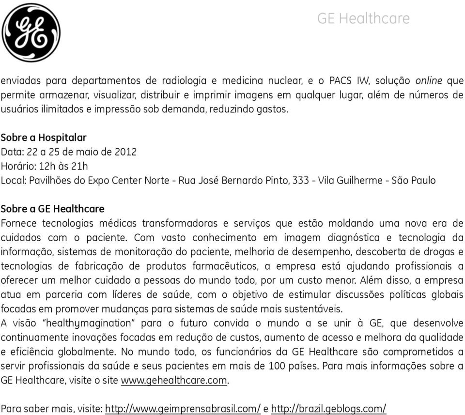 Sobre a Hospitalar Data: 22 a 25 de maio de 2012 Horário: 12h às 21h Local: Pavilhões do Expo Center Norte - Rua José Bernardo Pinto, 333 - Vila Guilherme - São Paulo Sobre a GE Healthcare Fornece