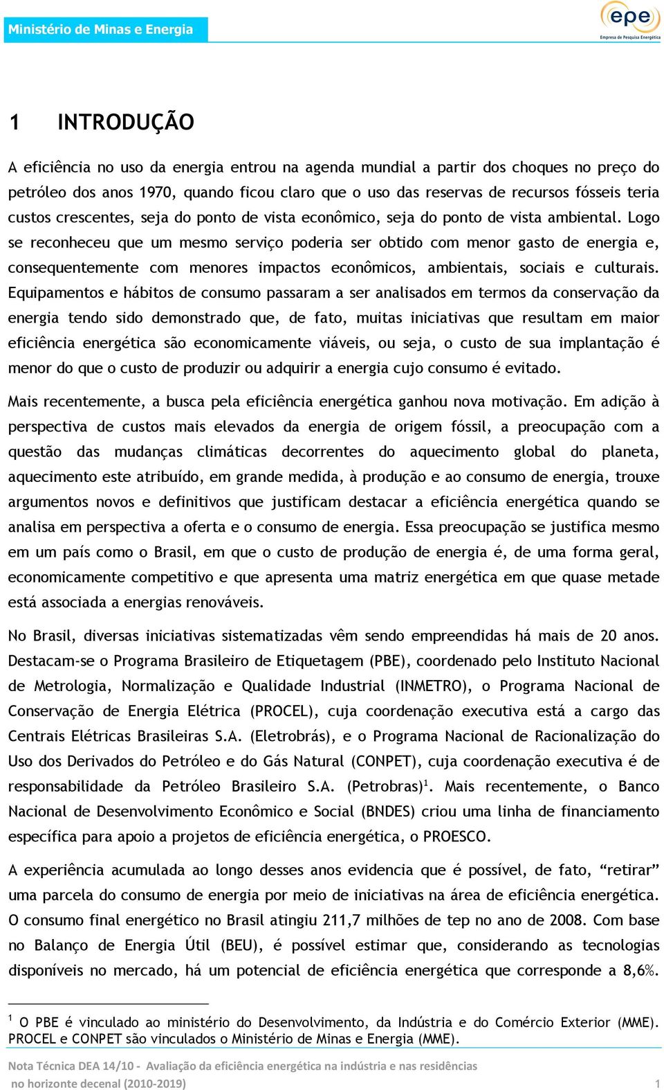 Logo se reconheceu que um mesmo serviço poderia ser obtido com menor gasto de energia e, consequentemente com menores impactos econômicos, ambientais, sociais e culturais.