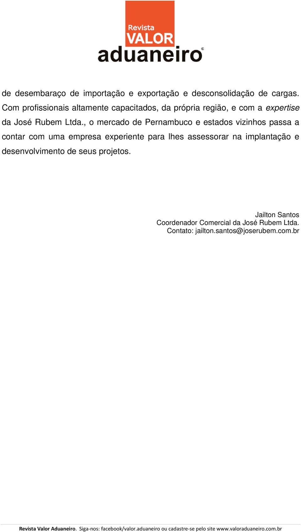 , o mercado de Pernambuco e estados vizinhos passa a contar com uma empresa experiente para lhes