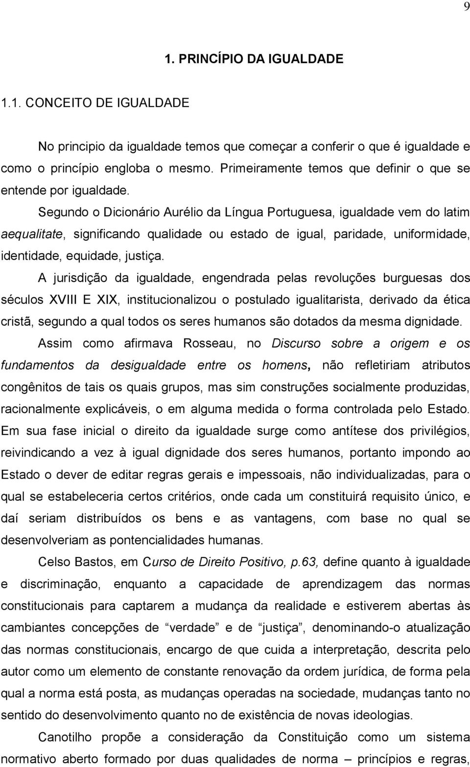 Segundo o Dicionário Aurélio da Língua Portuguesa, igualdade vem do latim aequalitate, significando qualidade ou estado de igual, paridade, uniformidade, identidade, equidade, justiça.