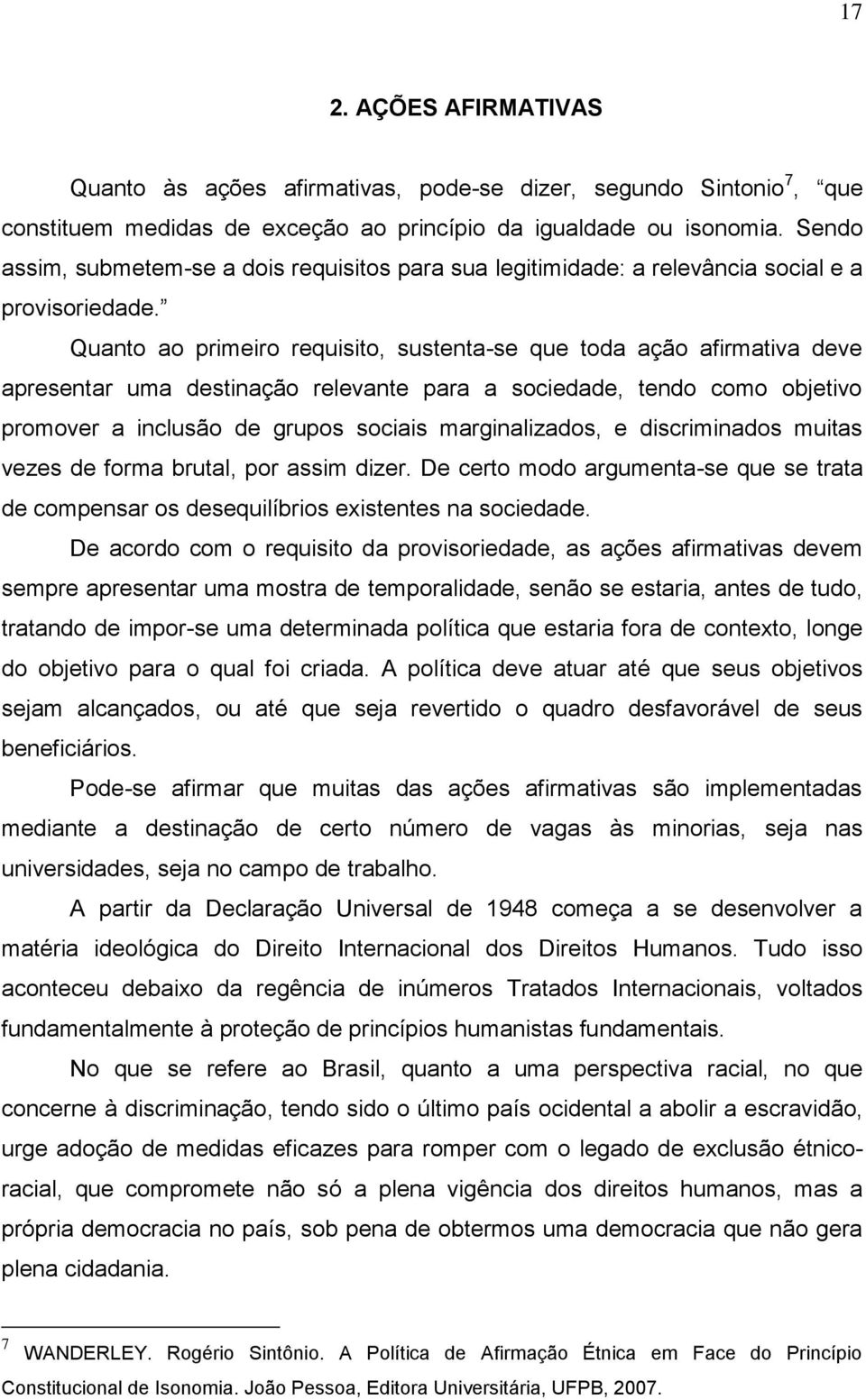 Quanto ao primeiro requisito, sustenta-se que toda ação afirmativa deve apresentar uma destinação relevante para a sociedade, tendo como objetivo promover a inclusão de grupos sociais marginalizados,