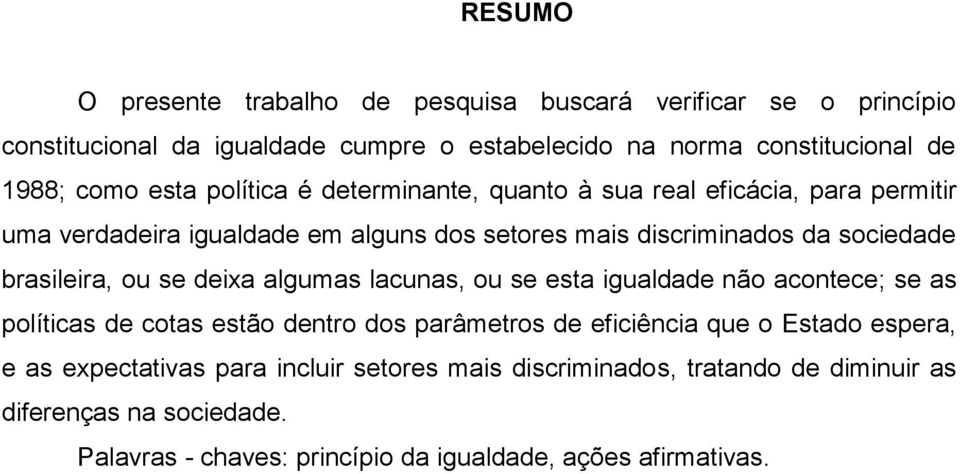 brasileira, ou se deixa algumas lacunas, ou se esta igualdade não acontece; se as políticas de cotas estão dentro dos parâmetros de eficiência que o Estado