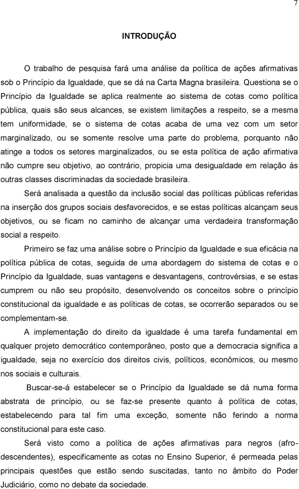 sistema de cotas acaba de uma vez com um setor marginalizado, ou se somente resolve uma parte do problema, porquanto não atinge a todos os setores marginalizados, ou se esta política de ação