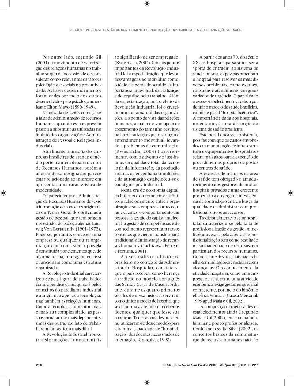 Na década de 1960, começa-se a falar de administração de recursos humanos, quando essa expressão passou a substituir as utilizadas no âmbito das organizações: Administração de Pessoal e Relações