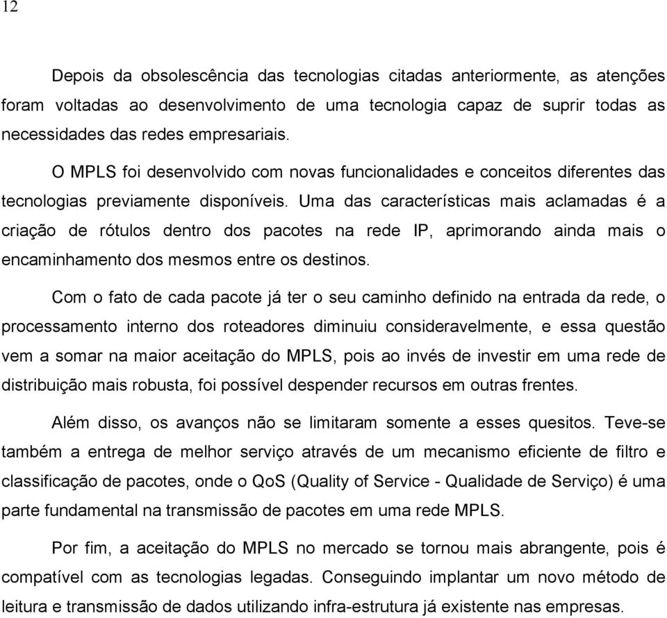 Uma das características mais aclamadas é a criação de rótulos dentro dos pacotes na rede IP, aprimorando ainda mais o encaminhamento dos mesmos entre os destinos.