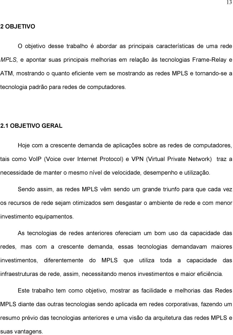 1 OBJETIVO GERAL Hoje com a crescente demanda de aplicações sobre as redes de computadores, tais como VoIP (Voice over Internet Protocol) e VPN (Virtual Private Network) traz a necessidade de manter