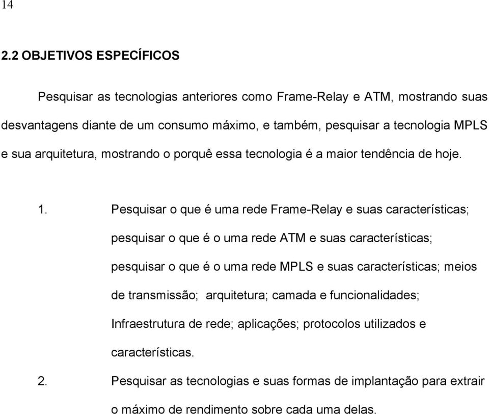 Pesquisar o que é uma rede Frame-Relay e suas características; pesquisar o que é o uma rede ATM e suas características; pesquisar o que é o uma rede MPLS e suas