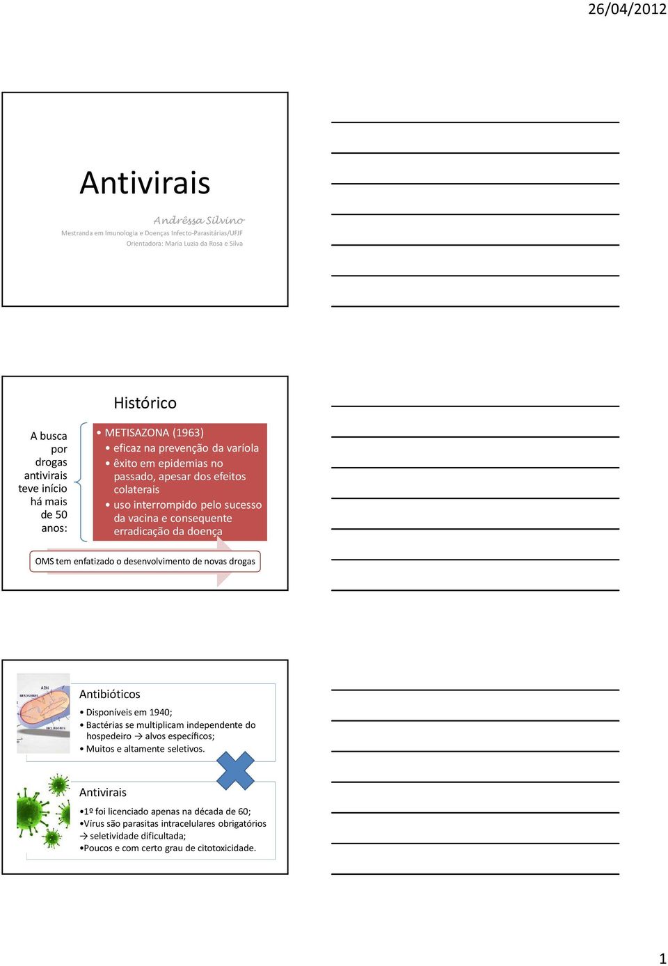 erradicação da doença OMS tem enfatizado o desenvolvimento de novas drogas Antibióticos Disponíveis em 1940; Bactérias se multiplicam independente do hospedeiro alvos específicos;